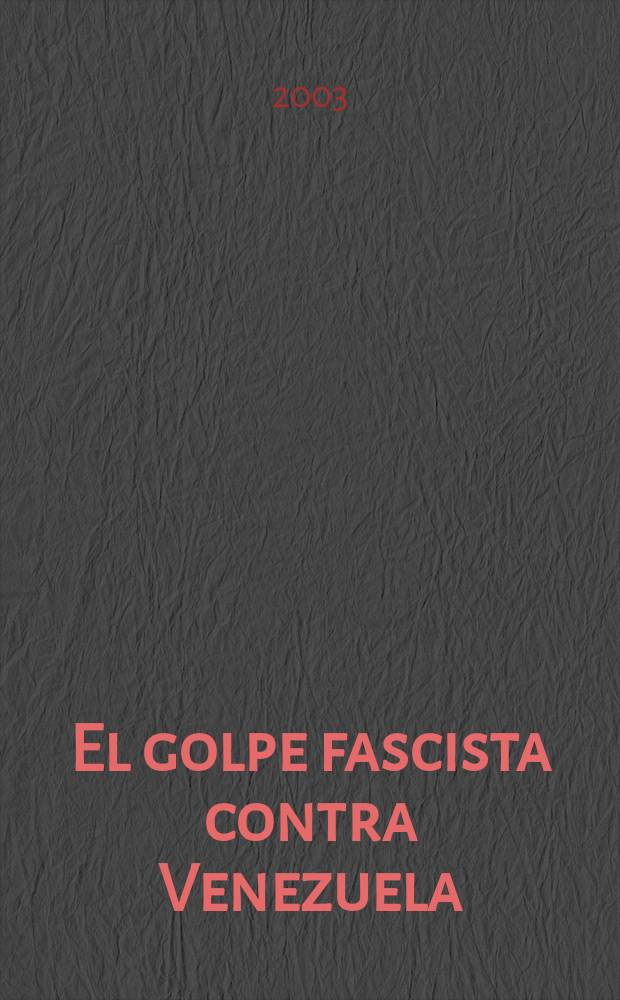 El golpe fascista contra Venezuela : "Aquí está en juego la vida de la patria" : discursos e intervenciones, diciembre de 2002 - enero de 2003 = Фашистский удар против Венесуэлы