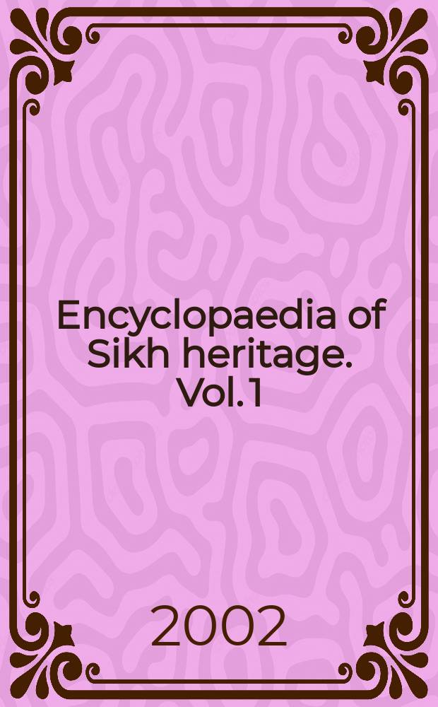 Encyclopaedia of Sikh heritage. Vol. 1 : Historical development of Sikhism: religion to politics