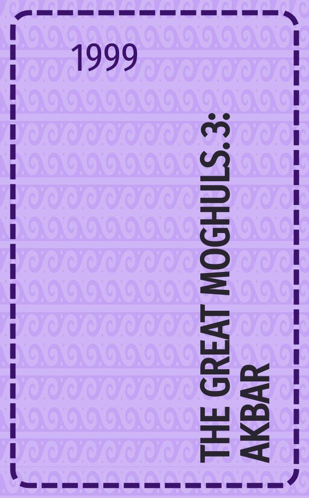 The Great Moghuls. 3 : Akbar