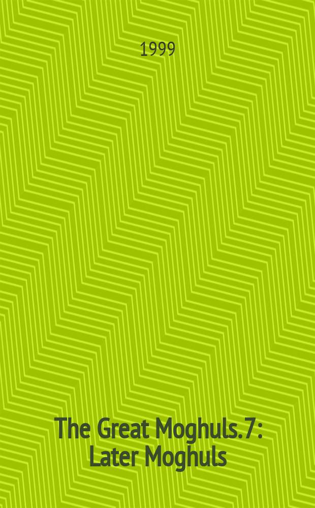 The Great Moghuls. 7 : Later Moghuls