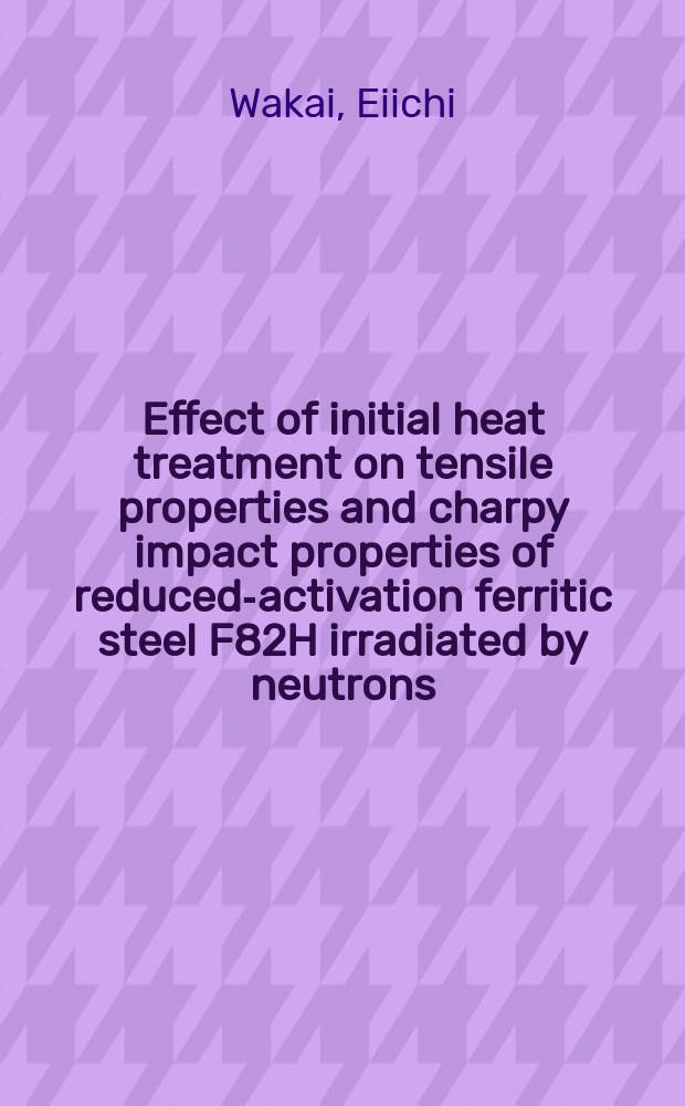 Effect of initial heat treatment on tensile properties and charpy impact properties of reduced-activation ferritic steel F82H irradiated by neutrons