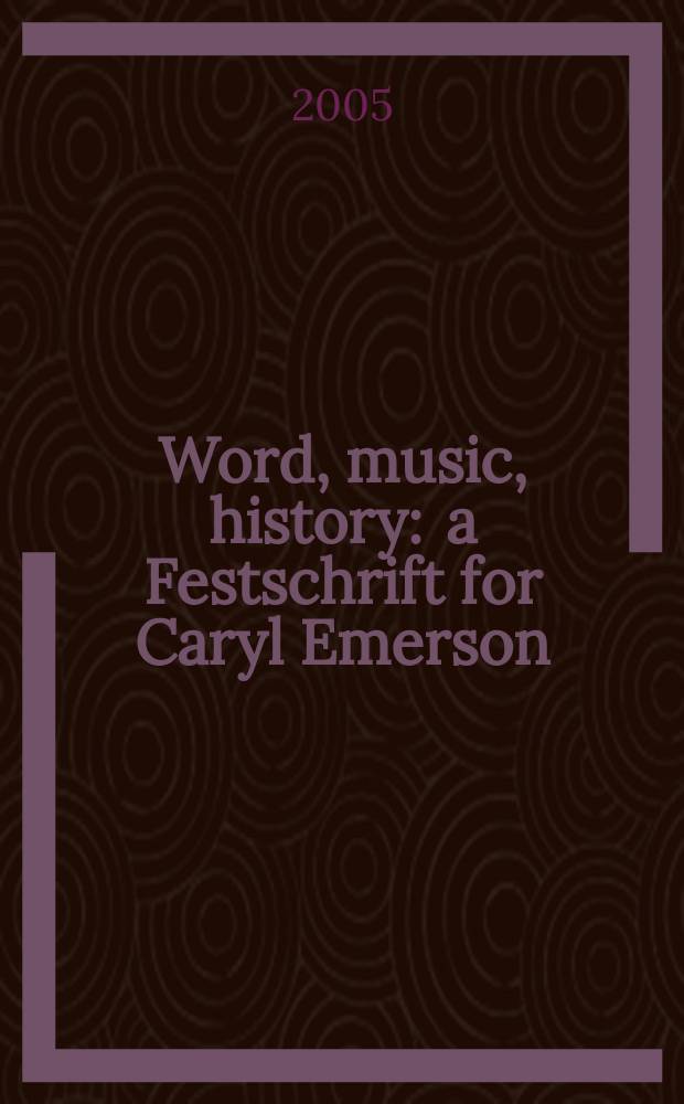 Word, music, history : a Festschrift for Caryl Emerson = Слово, музыка, история