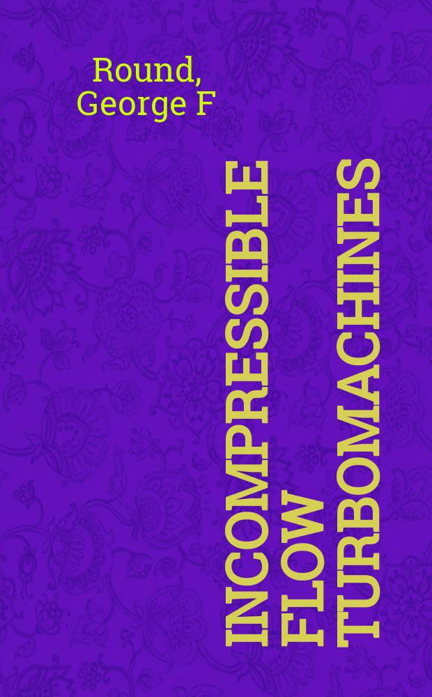 Incompressible flow turbomachines : design, selection, applications, and theory