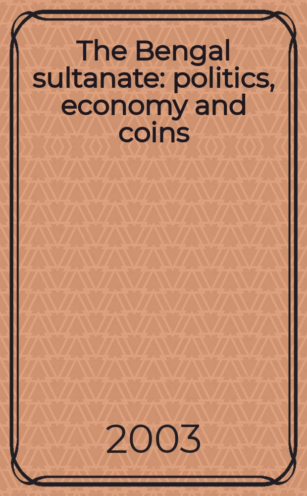 The Bengal sultanate : politics, economy and coins (AD 1205-1576) = Бенгальский султанат: политика, экономика и монеты(1205-1576)