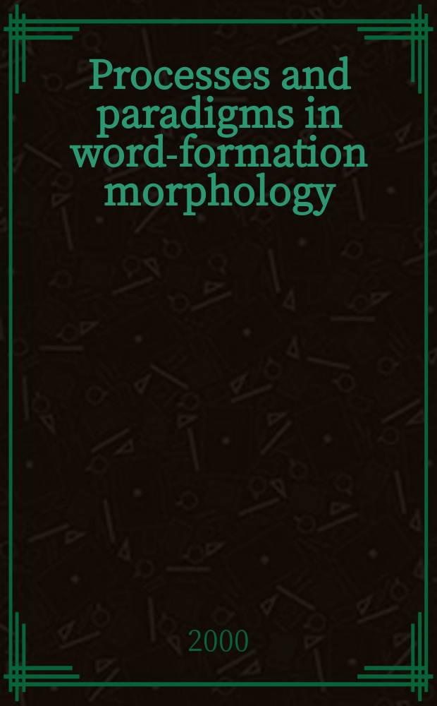 Processes and paradigms in word-formation morphology = Процессы и парадигмы в морфологии словообразования