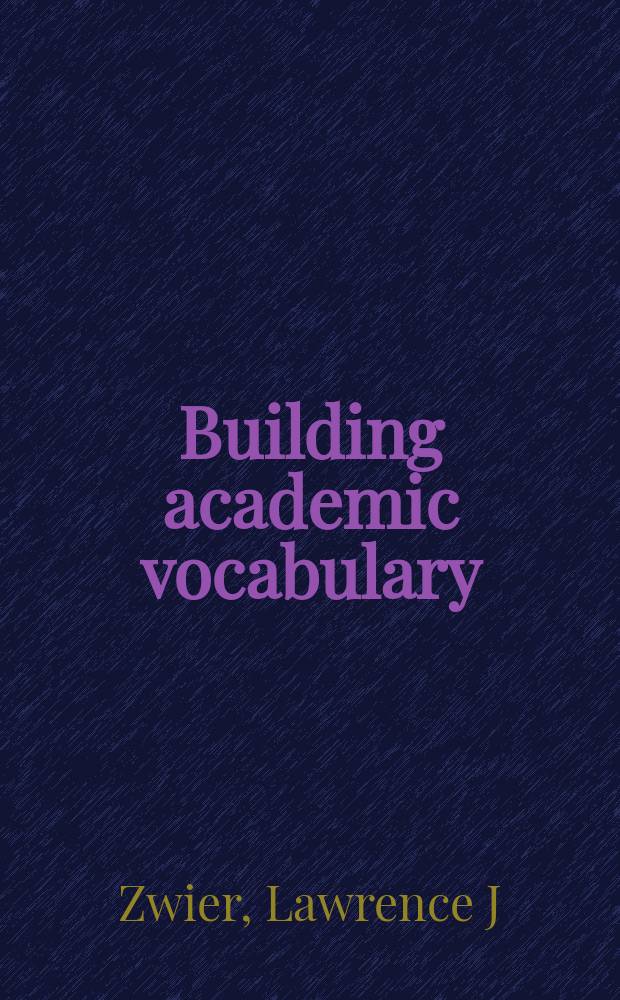 Building academic vocabulary : advanced practice for EAP classes and self-study = Совершенствование академического словаря
