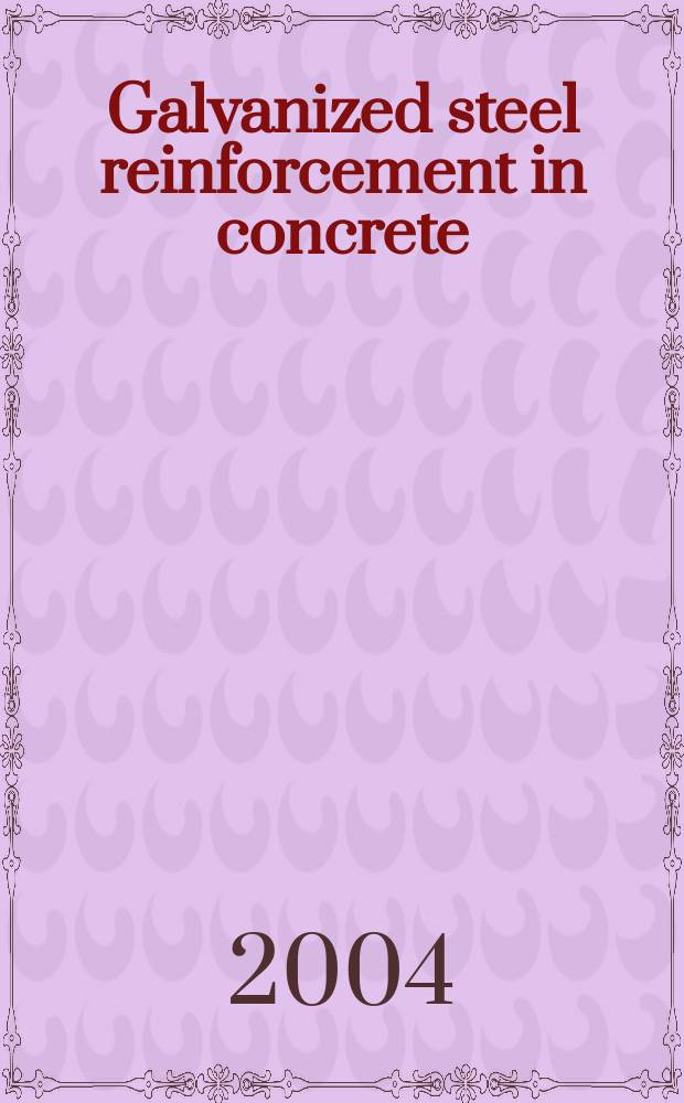 Galvanized steel reinforcement in concrete : prepared for the International lead zinc research organization, inc., Research triangle park, Raleigh Durham, North Carolina, USA