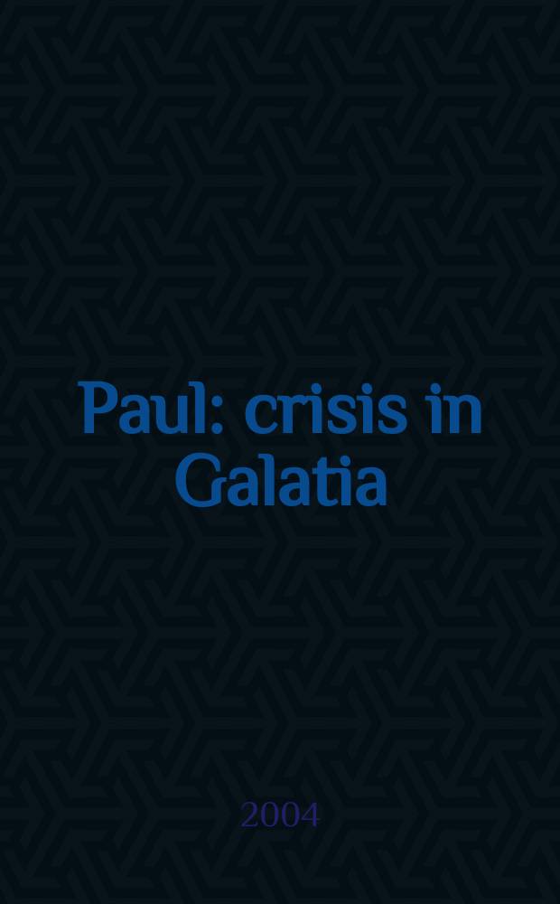 Paul: crisis in Galatia : a study in early Сhristian theology