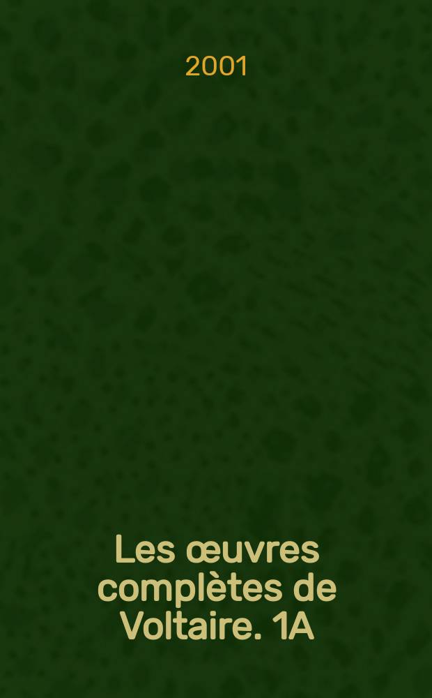 Les œuvres complètes de Voltaire. 1A : [Œuvres de 1711-1722], 1 = Труды 1711 - 1722гг.