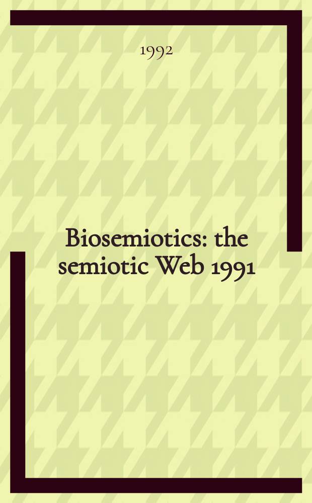 Biosemiotics : the semiotic Web 1991 = Биосемиотика
