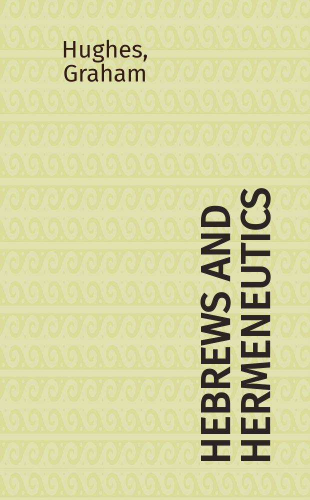 Hebrews and Hermeneutics : the epistle to the Hebrews as a New Testament example of biblical interpretation