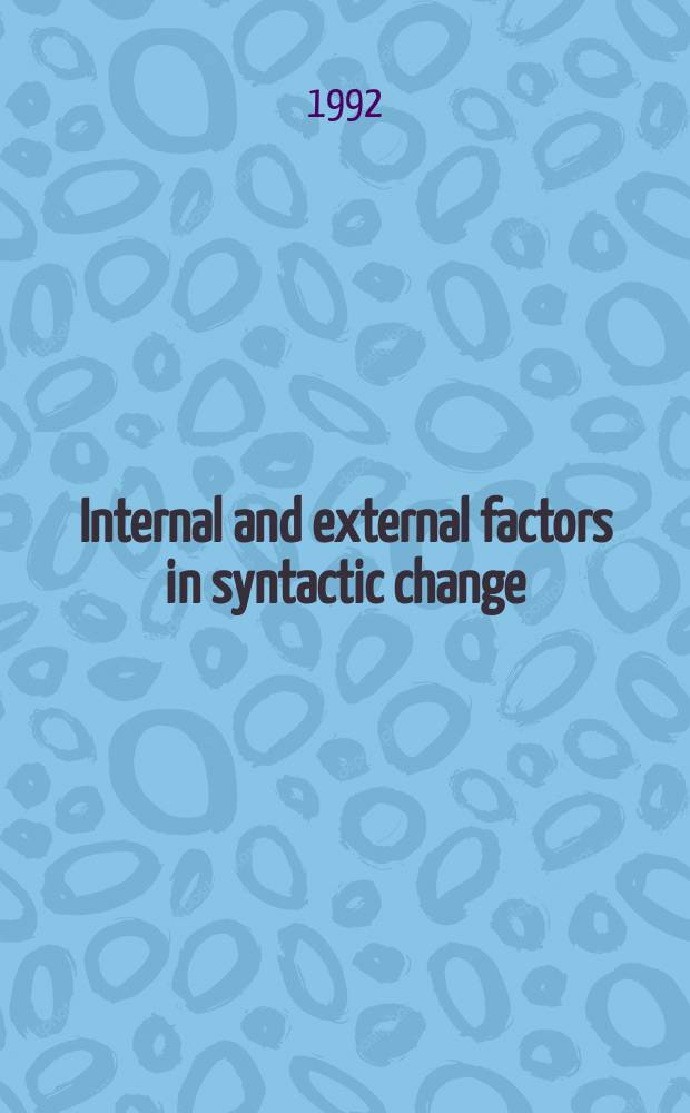 Internal and external factors in syntactic change : a selection of papers presented at the Workshop on internal and external factors in syntactic change held during the Ninth International conference on historical linguistics at Rutgers in August 1989 = Внутренние и внешние факторы в синтаксических изменениях