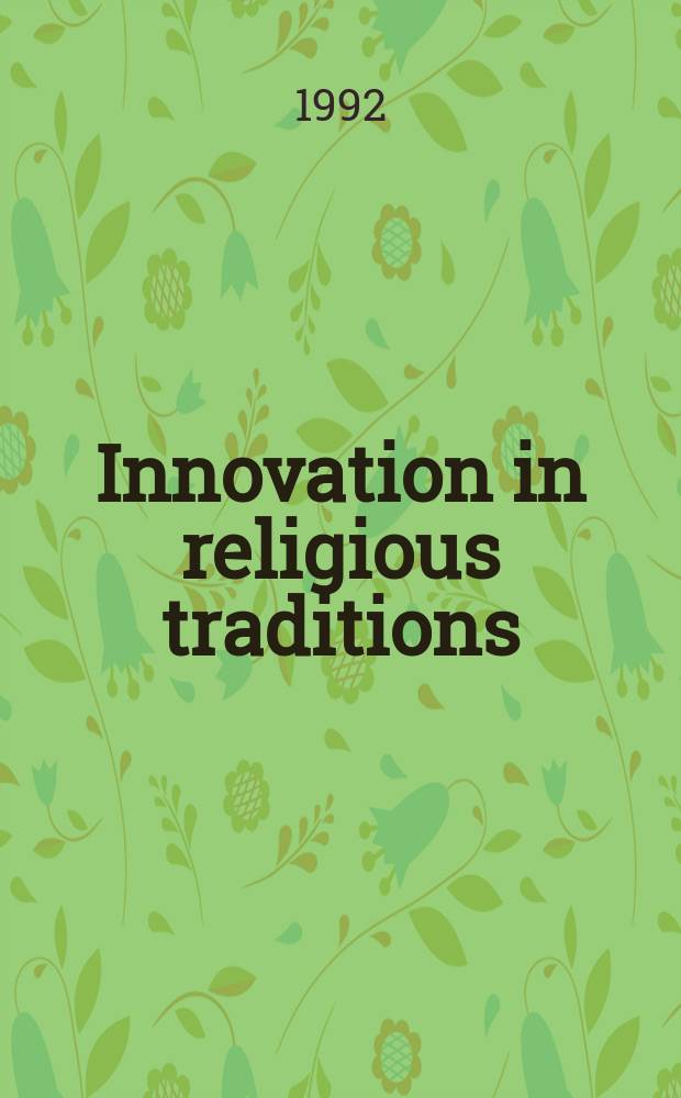 Innovation in religious traditions : essays in the interpretation of religious change : revised papers from a Seminar conducted by the Comparative religion program, Henry M. Jackson School of international studies, University of Washington in 1998 = Инновации в религиозных традициях