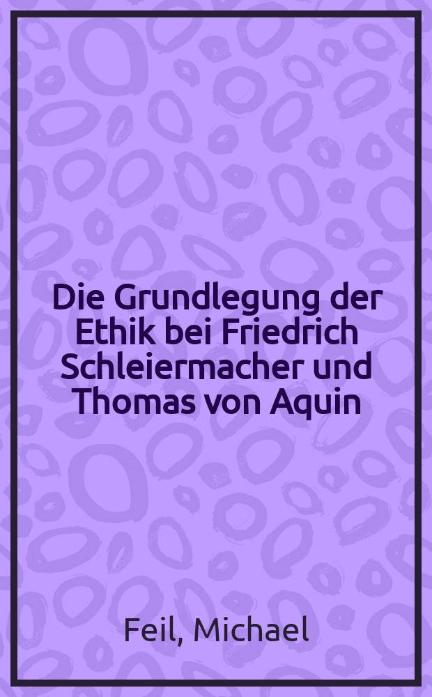 Die Grundlegung der Ethik bei Friedrich Schleiermacher und Thomas von Aquin = Основы этики по Фридриху Шлейермахеру и Фоме Аквинскому