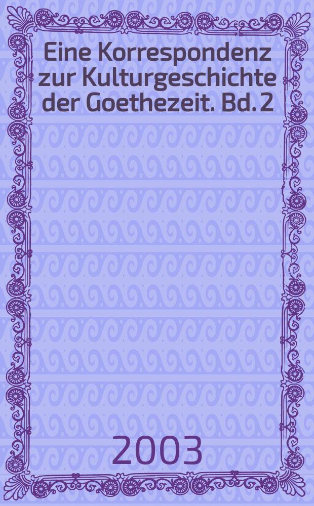 Eine Korrespondenz zur Kulturgeschichte der Goethezeit. Bd. 2 : Kommentar