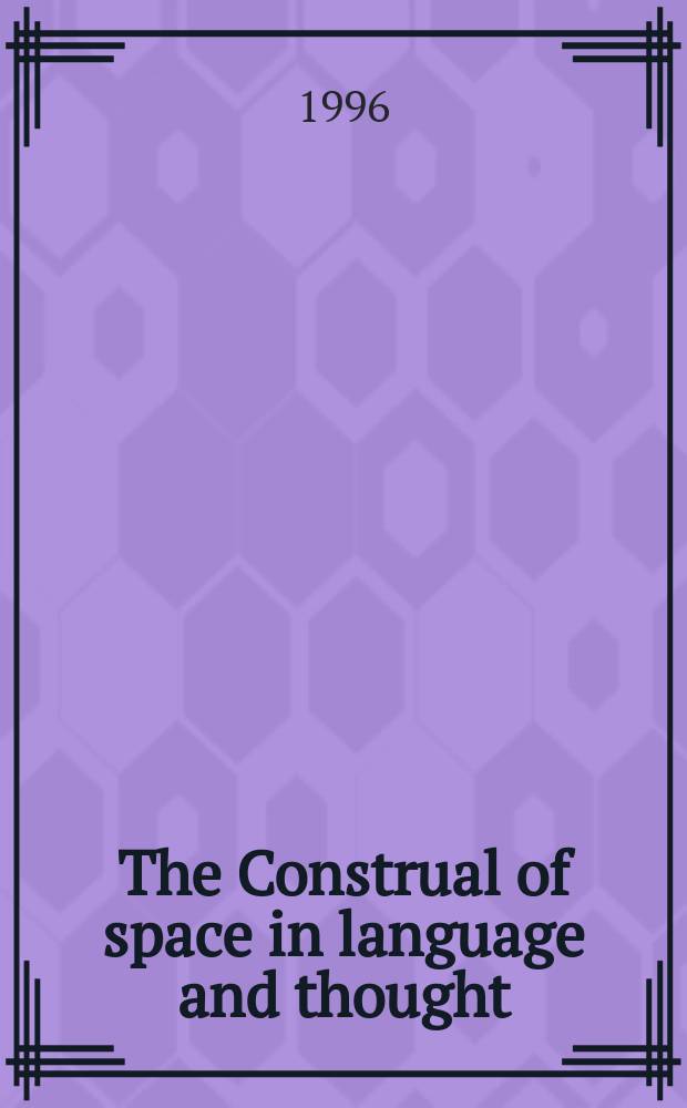 The Construal of space in language and thought : based on the papers of the 19th International L.A.U.D. (Linguistic agency university of Duisburg) symposium on "Language and space" held at Duisburg, March 22-25, 1994 = Построение пространства в языке и мышлении