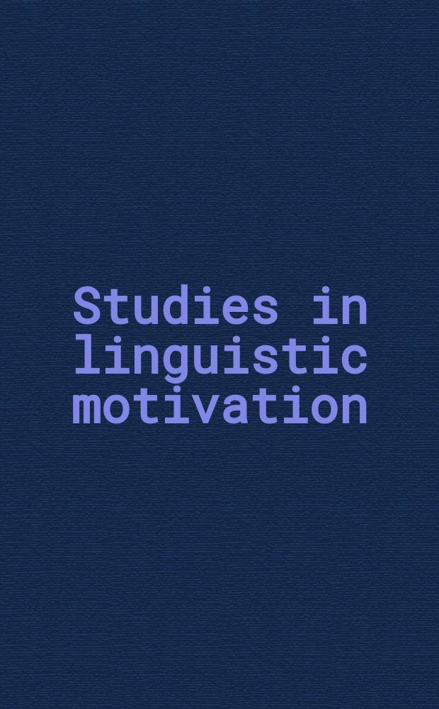 Studies in linguistic motivation : based on the papers of an International workshop "Motivation in grammar" organized at Hamburg university in 1999 = Изучение лингвистической мотивации