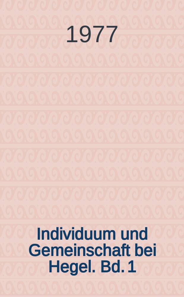Individuum und Gemeinschaft bei Hegel. Bd. 1 : Hegel im Spiegel der Interpretationen = Гегель в зеркале интерпретации