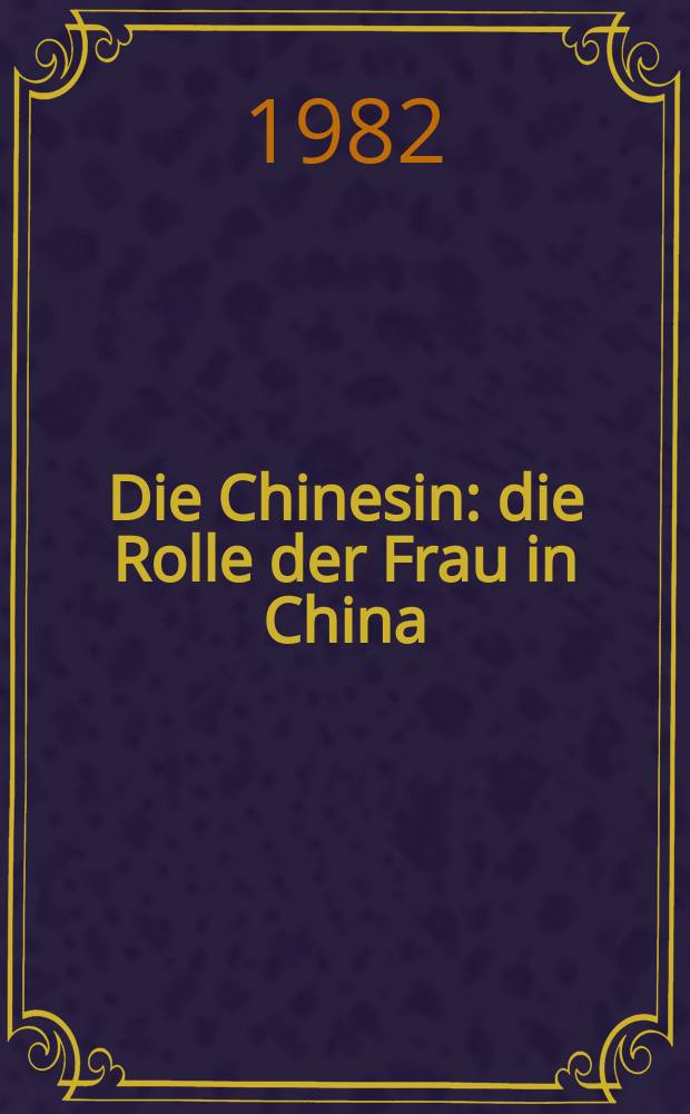 Die Chinesin : die Rolle der Frau in China = Китаянка: роль женщины в Китае