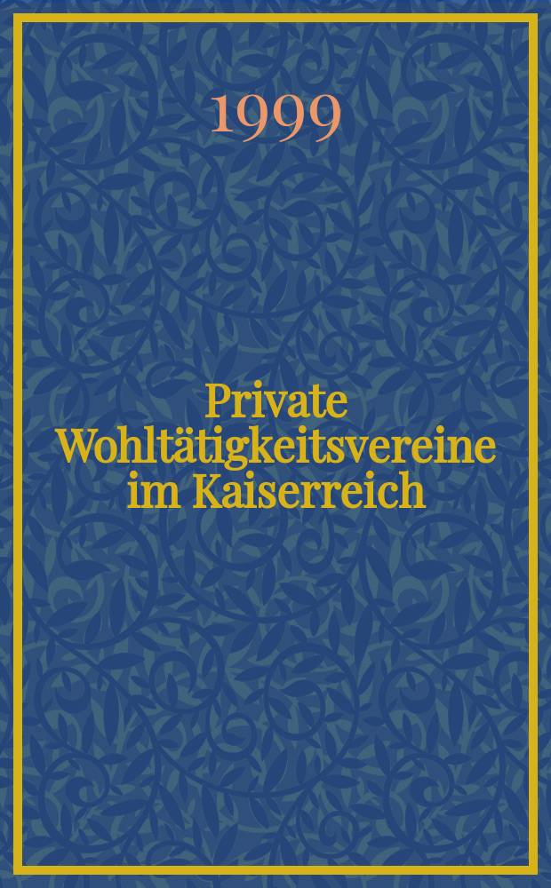 Private Wohlt&auml;tigkeitsvereine im Kaiserreich : die praktische Umsetzung der b&uuml;rgerlichen Sozialreform in Berlin = Частные благотворительные общества в кайзеровской Германии: Практическое применение буржуазных социальных реформ в Берлине