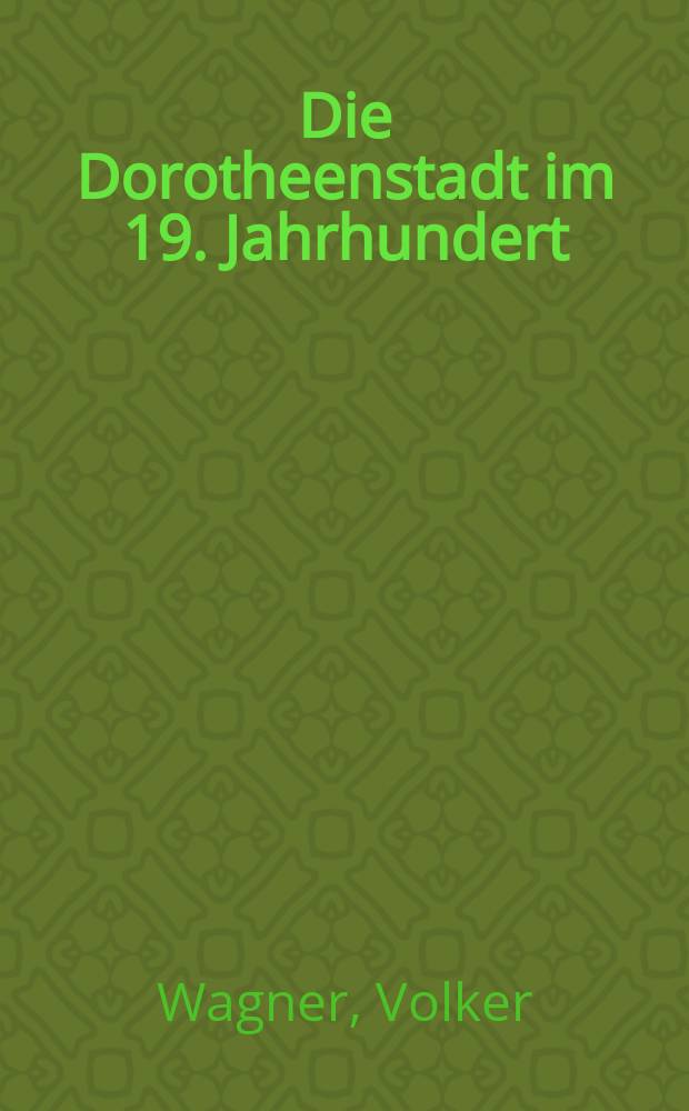 Die Dorotheenstadt im 19. Jahrhundert : vom vorstädtischen Wohnviertel barocker Prägung zu einem Teil der modernen Berliner City = Доротеенштадт в 19 в.: от пригородного жилого квартала в стиле барокко к части современного делового центра Берлина