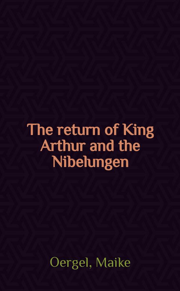 The return of King Arthur and the Nibelungen : national myth in nineteenth-century English and German literature = Возвращение "Короля Артура " и "Нибелунгов"