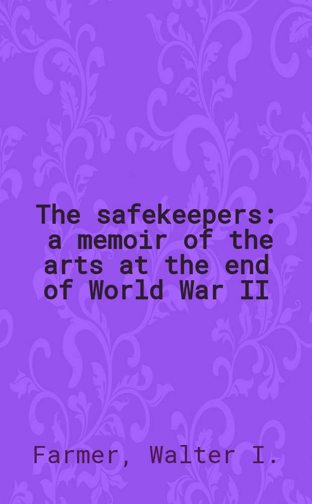 The safekeepers : a memoir of the arts at the end of World War II = Хранители: записки об искусстве конца Второй мировой войны