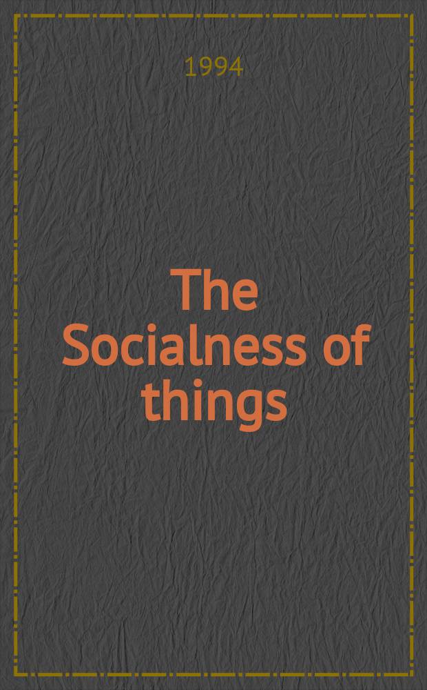 The Socialness of things : essays on the socio-semiotics of objects : based on the proceedings of an international conference which took place at the University of Toronto in 1990 = Социальные предметы. Взгляд на социо-семиотический предмет