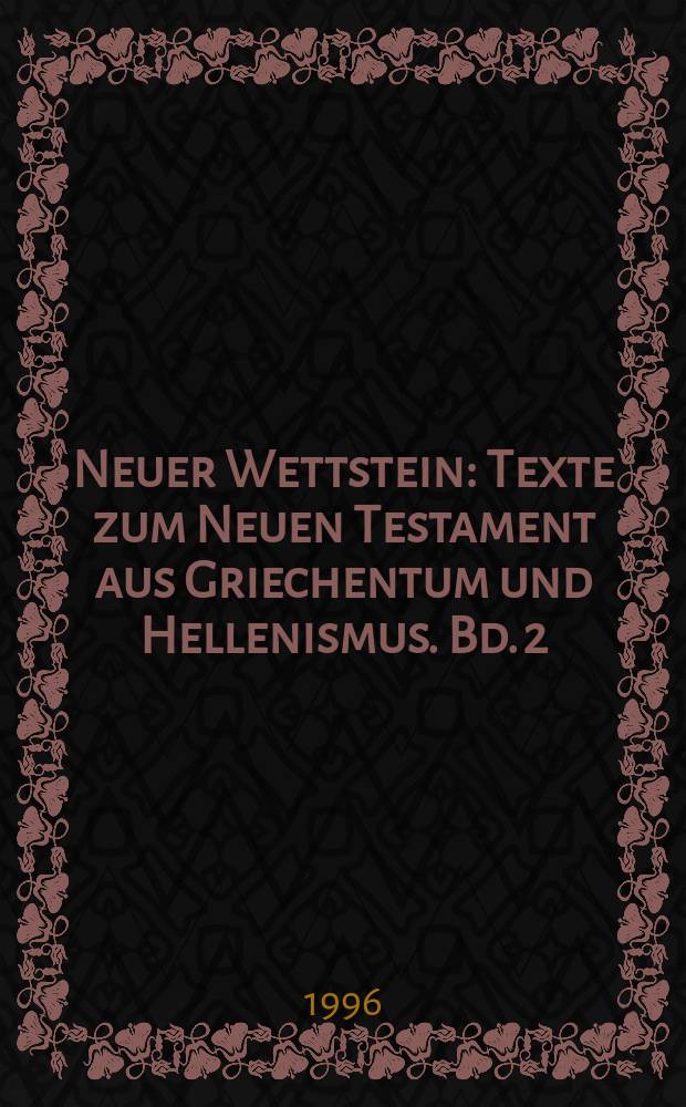 Neuer Wettstein : Texte zum Neuen Testament aus Griechentum und Hellenismus. Bd. 2 : Texte zur Briefliteratur und zur Johannesapokalypse