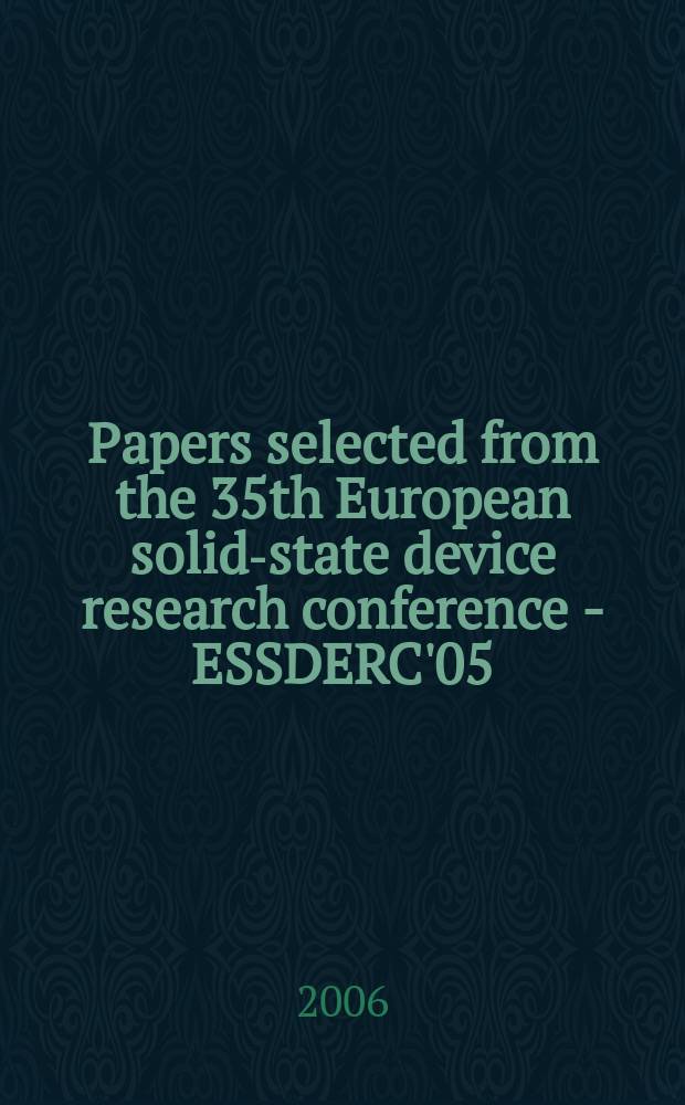 Papers selected from the 35th European solid-state device research conference - ESSDERC'05 : held in Grenoble on September 2005