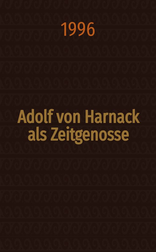 Adolf von Harnack als Zeitgenosse : Reden und Schriften aus den Jahren des Kaiserreichs und der Weimarer Republik. T. 2 : Der Wissenschaftsorganisator und Gelehrtenpolitiker