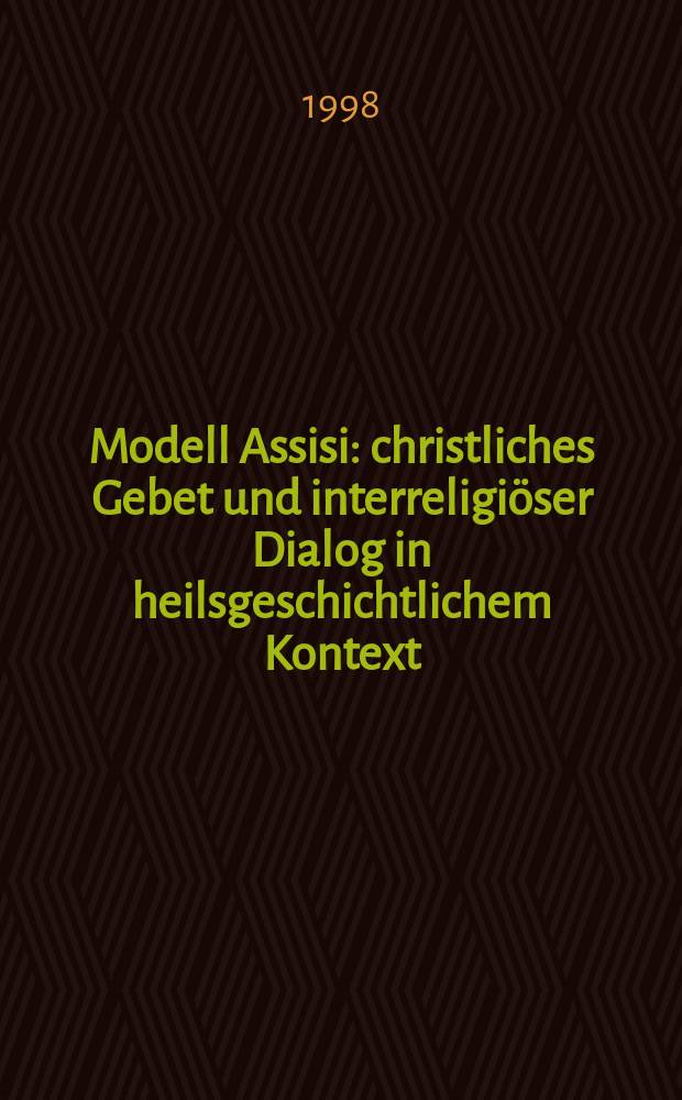 Modell Assisi : christliches Gebet und interreligi&ouml;ser Dialog in heilsgeschichtlichem Kontext = Модель Франциска Ассизского: Христианская молитва и интерконфессиональный диалог в контексте истории святых