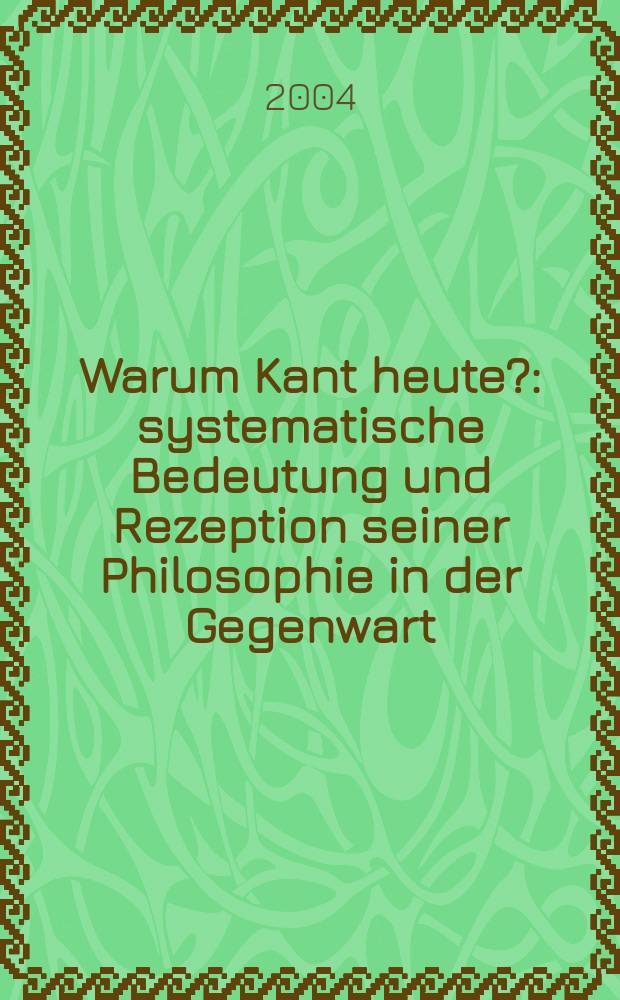 Warum Kant heute? : systematische Bedeutung und Rezeption seiner Philosophie in der Gegenwart = Почему Кант сегодня? Систематическое значение и понятие существования философии настоящего