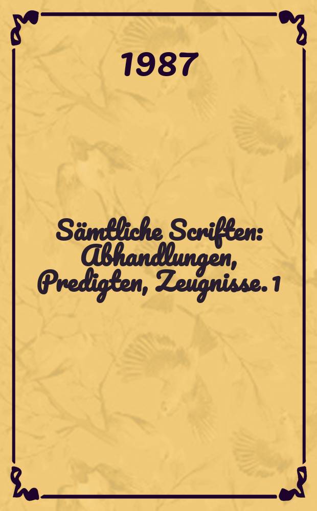 Sämtliche Scriften : Abhandlungen, Predigten, Zeugnisse. 1 : Lateinische Schriften