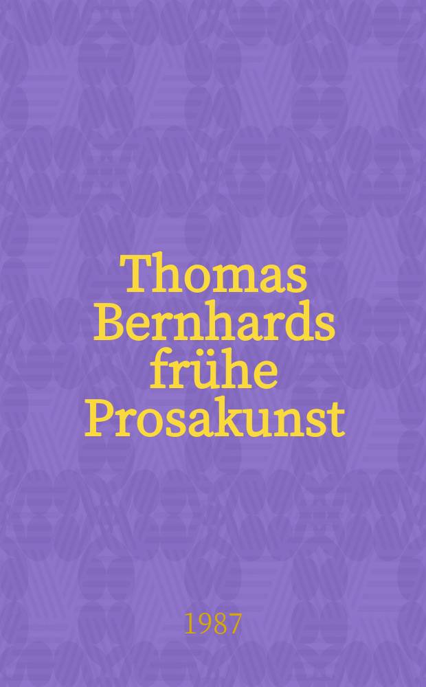 Thomas Bernhards frühe Prosakunst : Entfaltung und Zerfall seines ästhetischen Verfahrens in den Romanen Frost - Verstörung - Korrektur = Томас Бернхард-ранние романы