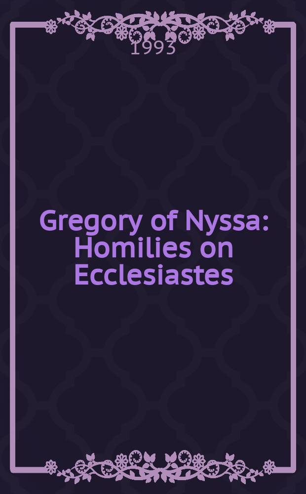 Gregory of Nyssa : Homilies on Ecclesiastes : an English version with supporting studies : proceedings of the Seventh International colloquium on Gregory of Nyssa (St Andrews, 5-10 September 1990) = Григорий Нисский: Проповеди на Екклезиаста