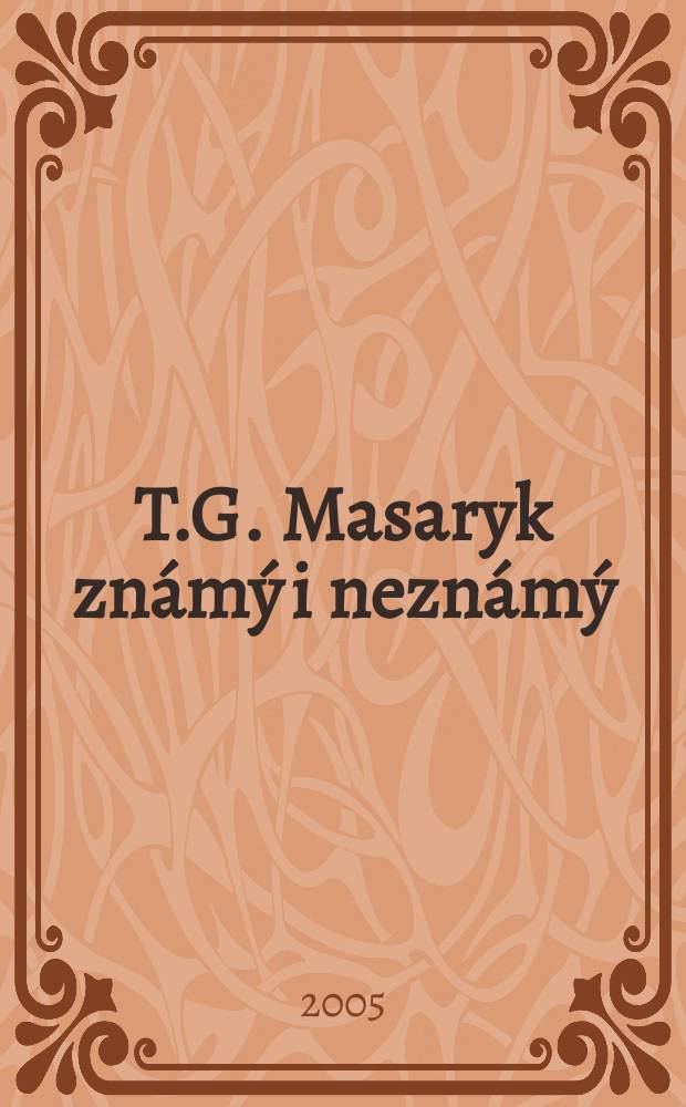 T.G. Masaryk zn&aacute;m&yacute; i nezn&aacute;m&yacute; = Т.Г.Масарик - знакомый и неизвестный