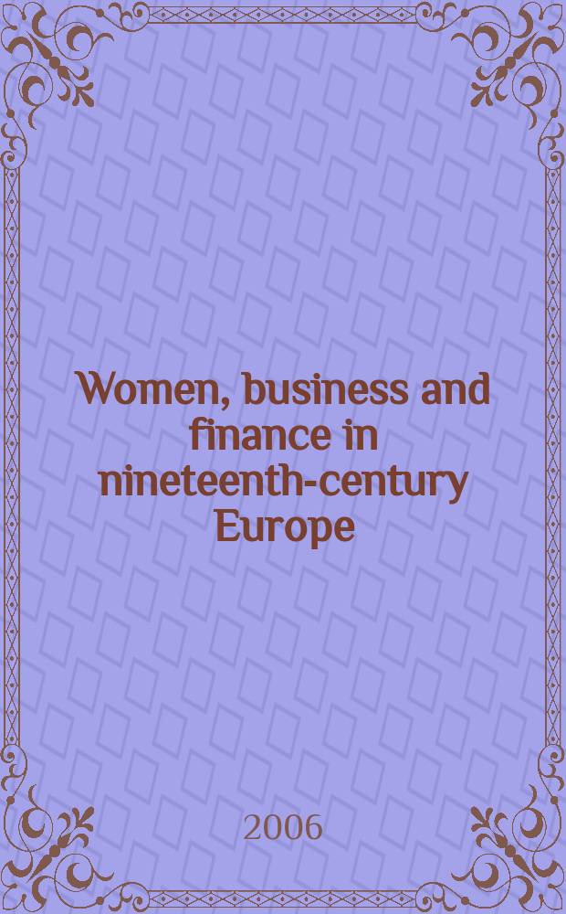 Women, business and finance in nineteenth-century Europe : rethinking separate spheres : originated from a session held at the Fourth European social science history conference in Den Haag, the Netherlands, in spring 2002 = Женщины, бизнес и финансы в Центральной Европе