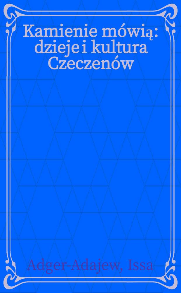 Kamienie mówią : dzieje i kultura Czeczenów = Каменная речь. История и культура чеченов