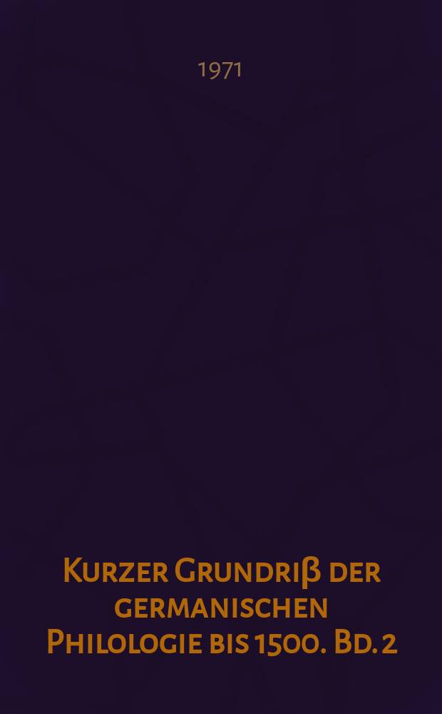 Kurzer Grundriβ der germanischen Philologie bis 1500. Bd. 2 : Literaturgeschichte