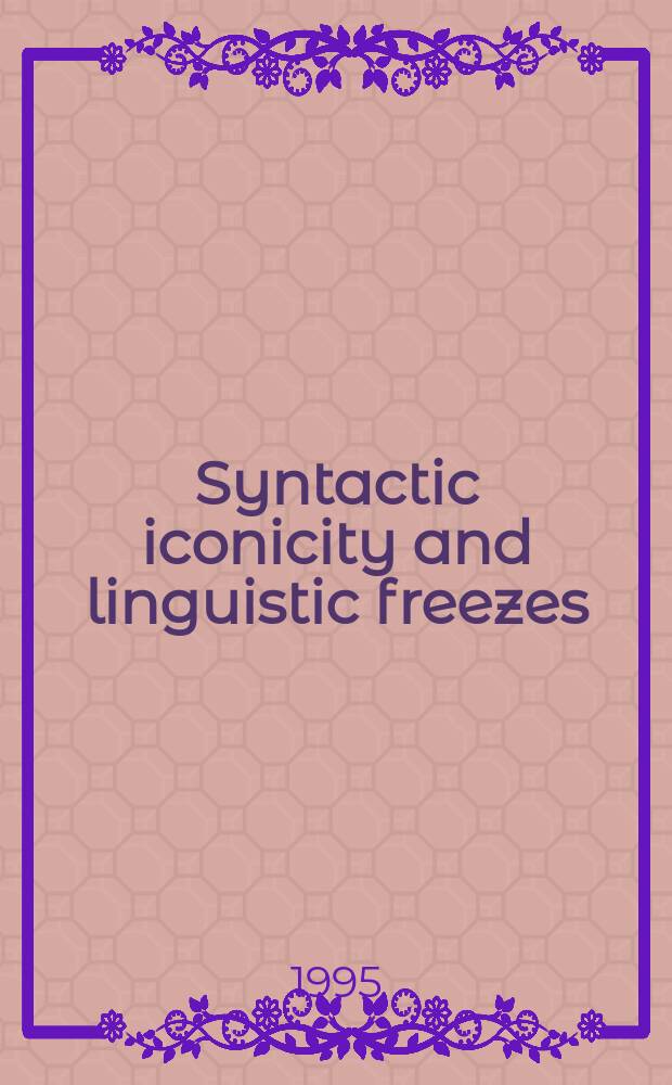 Syntactic iconicity and linguistic freezes : based on the papers of the XIIth International congress of anthropological and ethnological sciences (July 24-31, 1988, Zagreb, Yugoslavia) = Синтаксическая иконичность и языковые ограничения