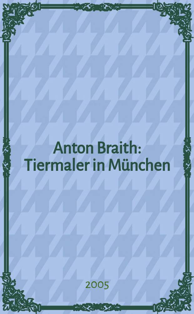 Anton Braith : Tiermaler in M&uuml;nchen : Album : anl&auml;sslich des 100. Todestages von Anton Braith = Антон Брайт: анималист в Мюнхене