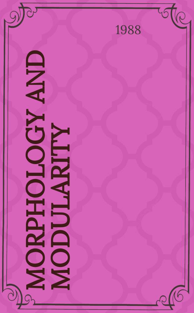 Morphology and modularity : based on the papers of the Morphology & modularity conference held in Utrecht, 16-18 June 1986 = Морфология и модуляция(размеренность)