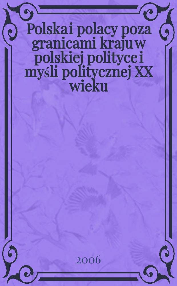 Polska i polacy poza granicami kraju w polskiej polityce i myśli politycznej XX wieku = Польша и поляки за границей в польской политике и политической мысли ХХ века