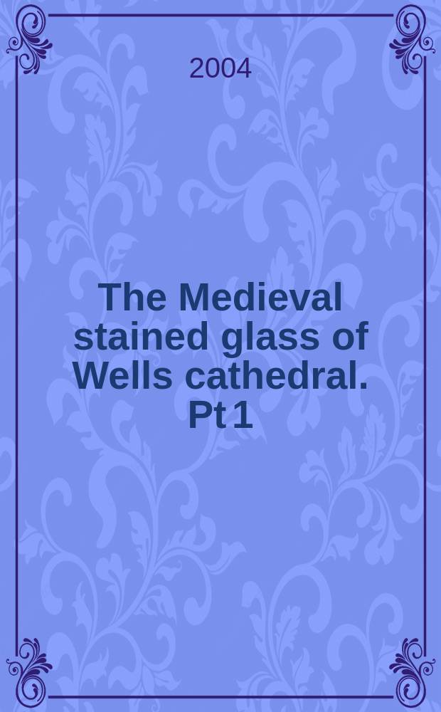 The Medieval stained glass of Wells cathedral. Pt 1