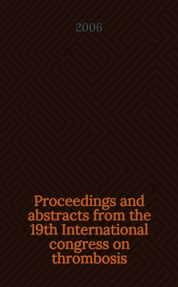 Proceedings and abstracts from the 19th International congress on thrombosis : Tel-Aviv, Israel, May 14-18, 2006 = Материалы 19-го Международного конгресса, посвященного тромбозам.