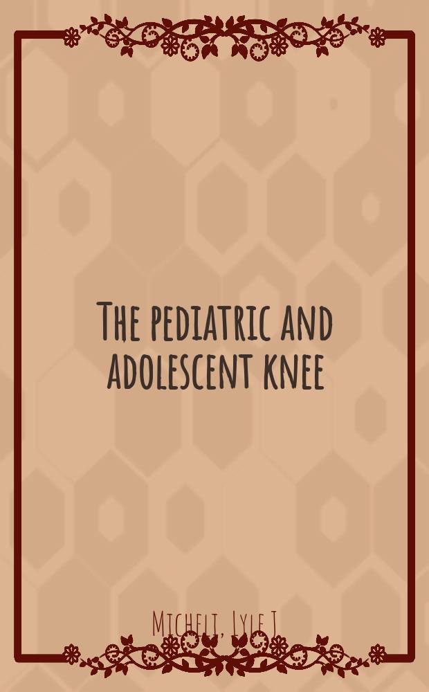 The pediatric and adolescent knee = Коленный сустав детей и подростков.