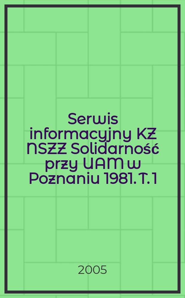 Serwis informacyjny KZ NSZZ Solidarność przy UAM w Poznaniu 1981. T. 1