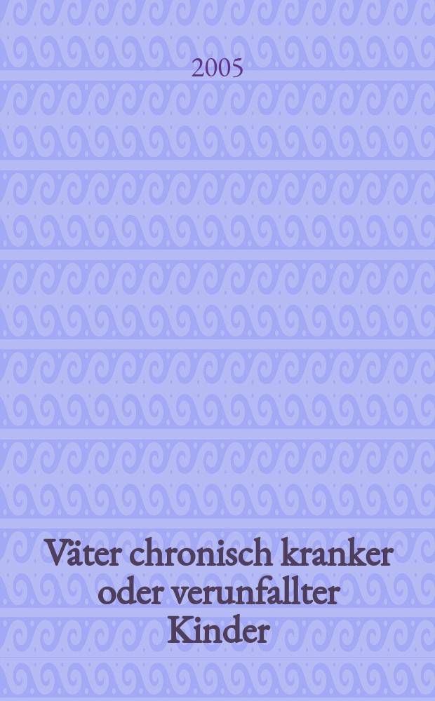 V&auml;ter chronisch kranker oder verunfallter Kinder : Belastung, Bew&auml;ltigung und psychisches Befinden : Abhandlung = Отец хронически болеющего ребенка. Нагрузка, преодоление и психическое состояние