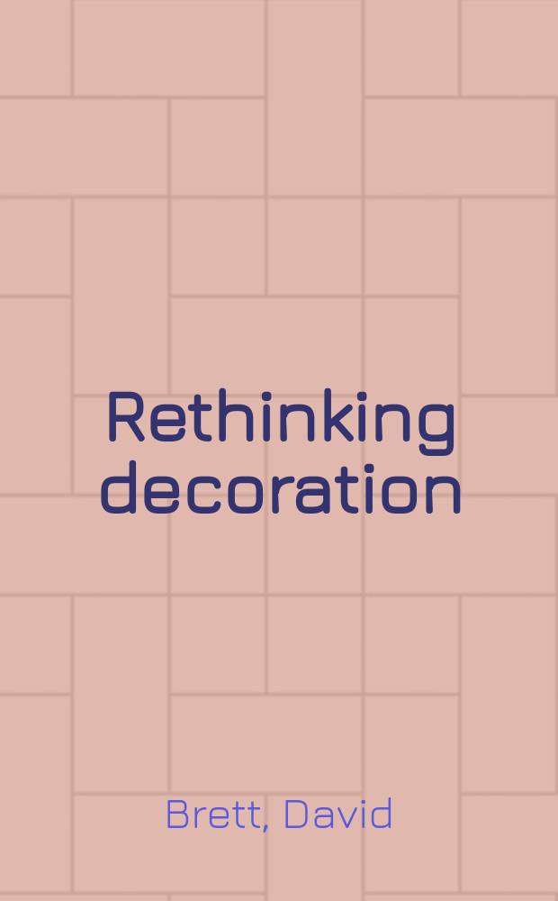Rethinking decoration : pleasure & ideology in the visual arts = Переосмысление декоративного. Склонность и идеология в визуальных искусствах